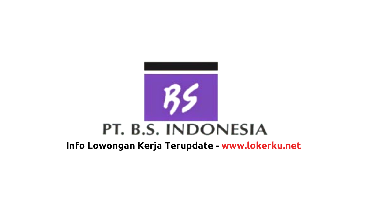 Lowongan Kerja PT BS Indonesia 2020